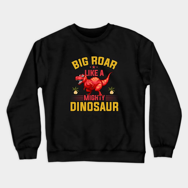 Big Roar Like A Mighty Dinosaur Crewneck Sweatshirt by GoodWills